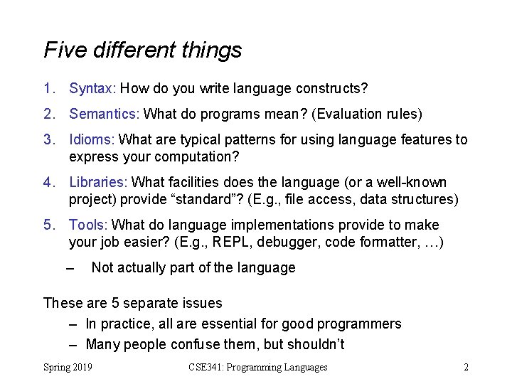 Five different things 1. Syntax: How do you write language constructs? 2. Semantics: What Five different things 1. Syntax: How do you write language constructs? 2. Semantics: What