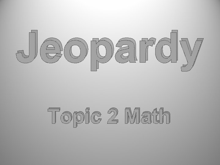 Jeopardy Topic 2 Math 