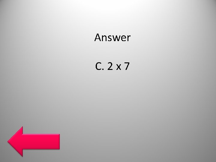 Answer C. 2 x 7 