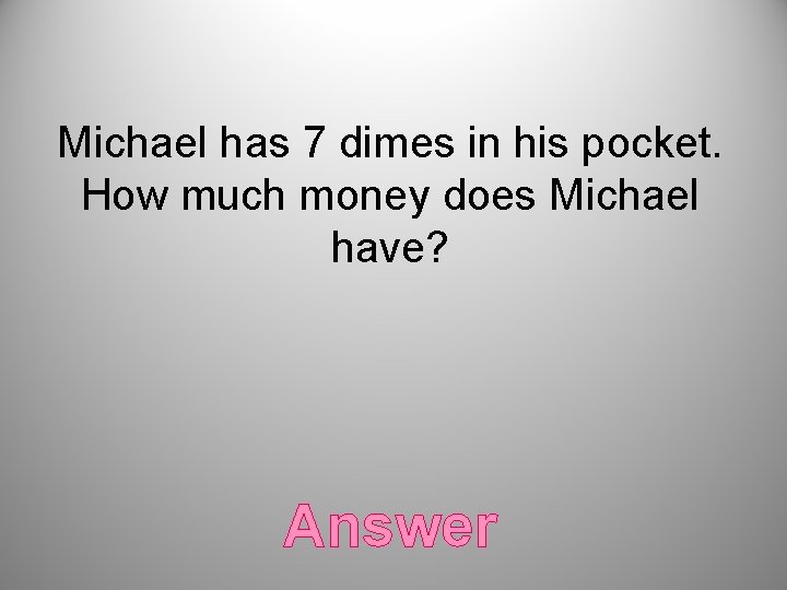 Michael has 7 dimes in his pocket. How much money does Michael have? Answer