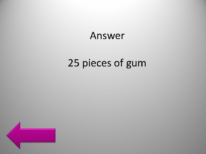 Answer 25 pieces of gum 