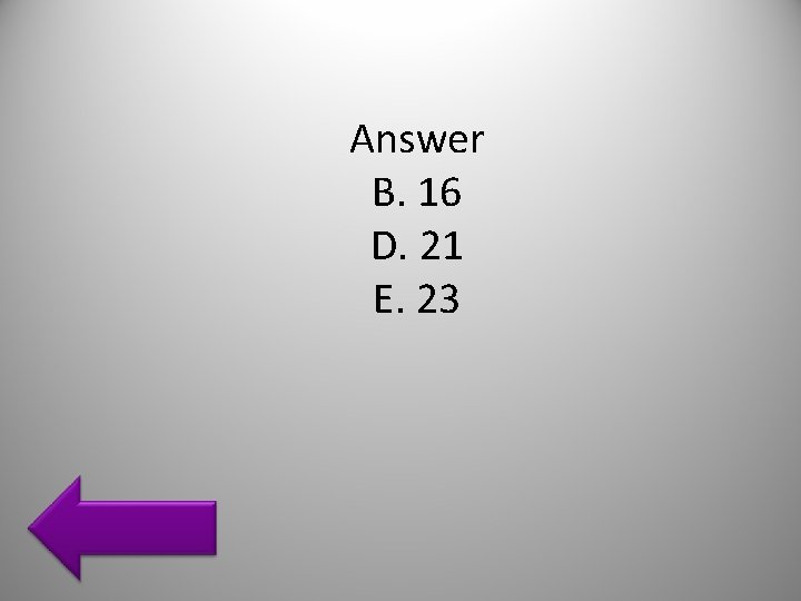 Answer B. 16 D. 21 E. 23 