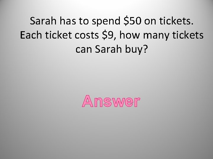 Sarah has to spend $50 on tickets. Each ticket costs $9, how many tickets