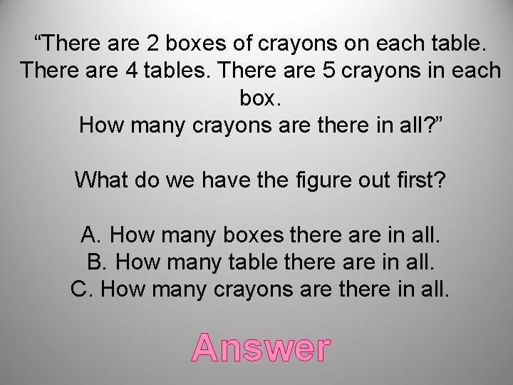 “There are 2 boxes of crayons on each table. There are 4 tables. There