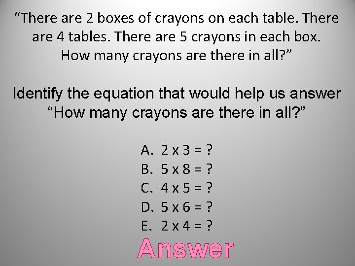 “There are 2 boxes of crayons on each table. There are 4 tables. There