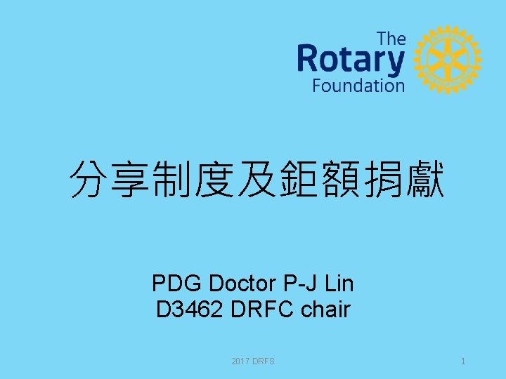 分享制度及鉅額捐獻 PDG Doctor P-J Lin D 3462 DRFC chair 2017 DRFS 1 