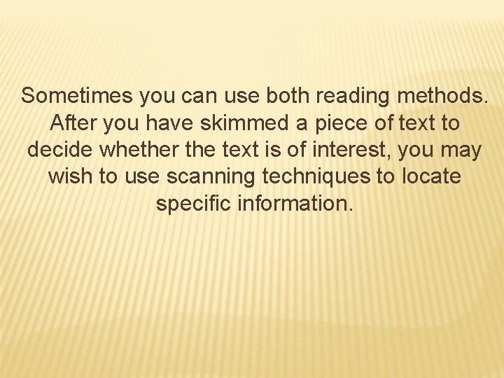 Sometimes you can use both reading methods. After you have skimmed a piece of