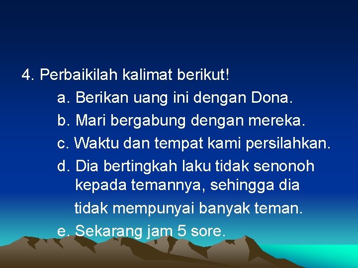 4. Perbaikilah kalimat berikut! a. Berikan uang ini dengan Dona. b. Mari bergabung dengan