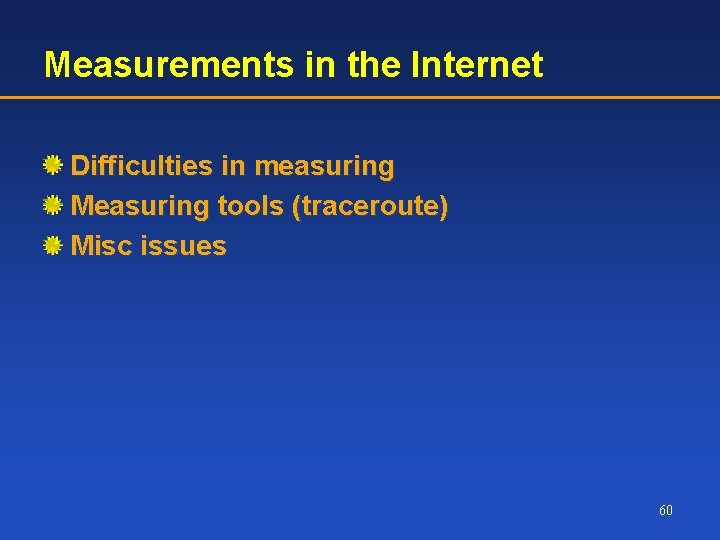 Measurements in the Internet Difficulties in measuring Measuring tools (traceroute) Misc issues 60 