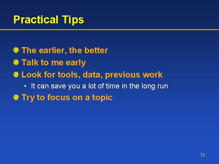 Practical Tips The earlier, the better Talk to me early Look for tools, data,