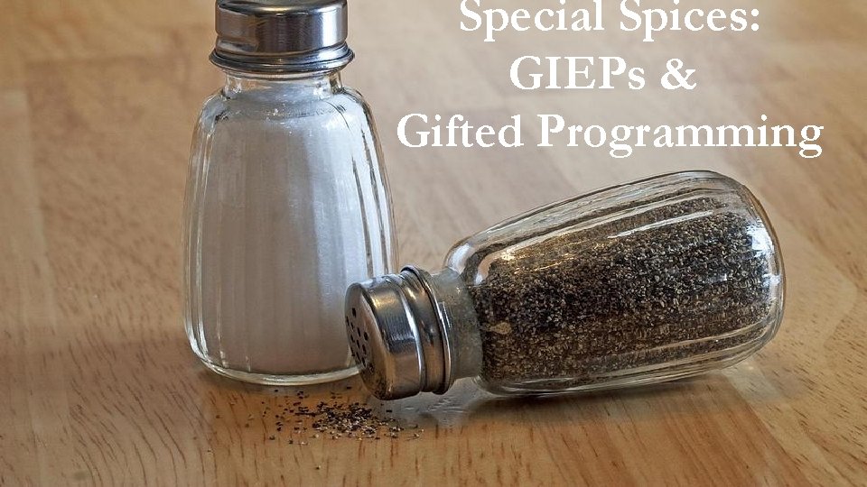 Special Spices: GIEPs & Gifted Programming GIEPs and Gifted Programming 