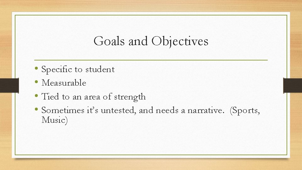 Goals and Objectives • Specific to student • Measurable • Tied to an area