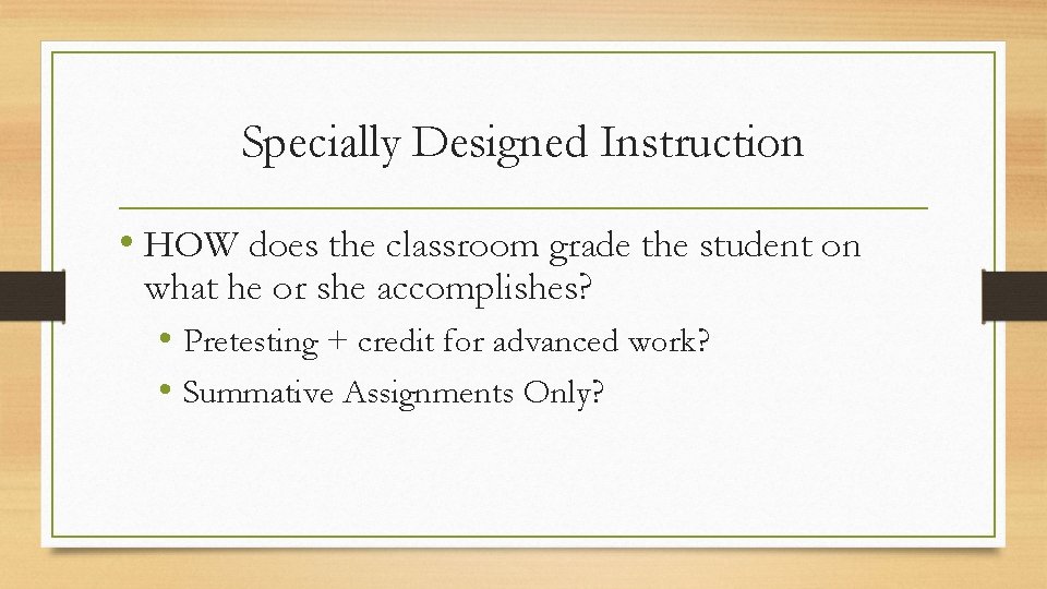 Specially Designed Instruction • HOW does the classroom grade the student on what he