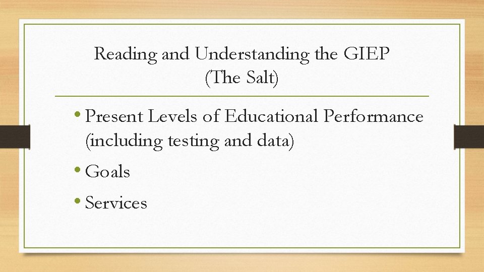 Reading and Understanding the GIEP (The Salt) • Present Levels of Educational Performance (including