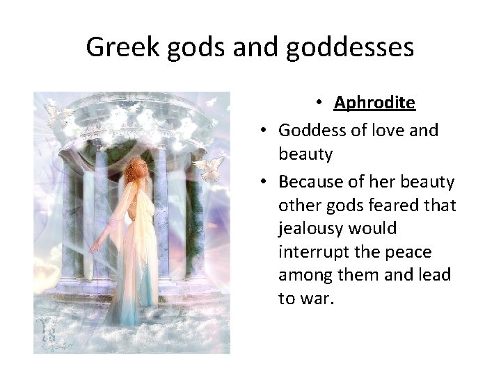 Greek gods and goddesses • Aphrodite • Goddess of love and beauty • Because