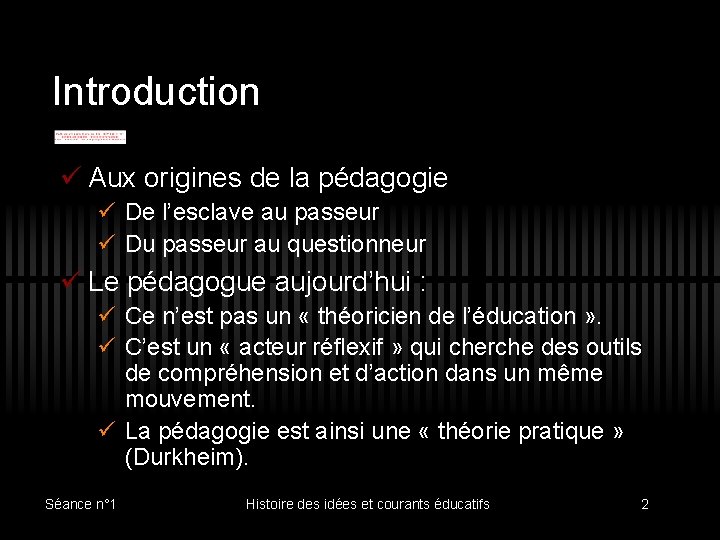 Introduction ü Aux origines de la pédagogie ü De l’esclave au passeur ü Du