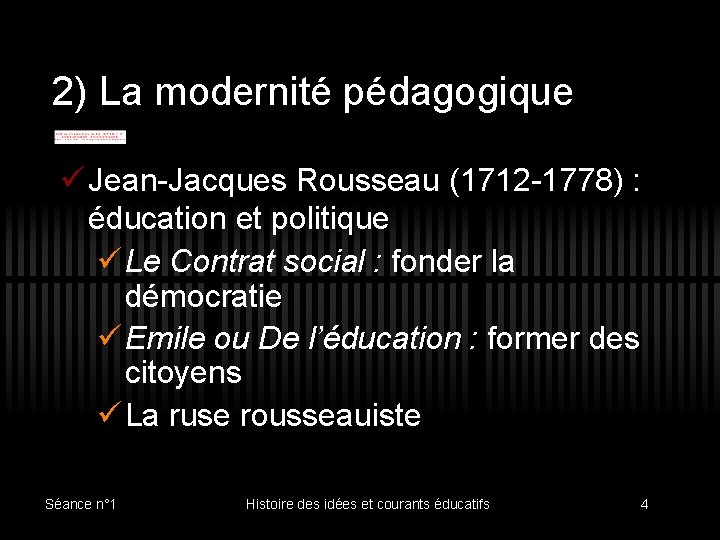 2) La modernité pédagogique ü Jean-Jacques Rousseau (1712 -1778) : éducation et politique ü