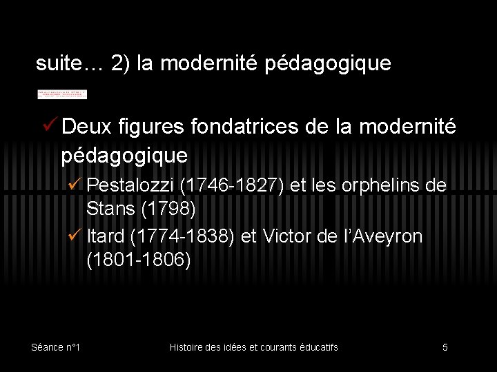 suite… 2) la modernité pédagogique ü Deux figures fondatrices de la modernité pédagogique ü