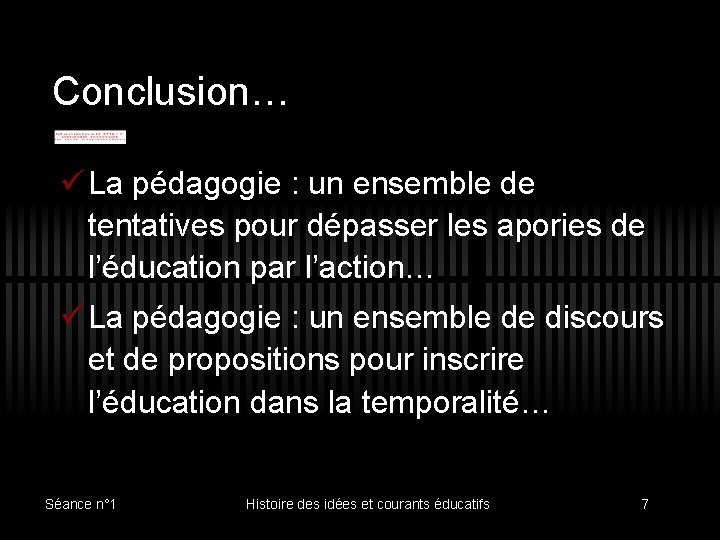 Conclusion… ü La pédagogie : un ensemble de tentatives pour dépasser les apories de