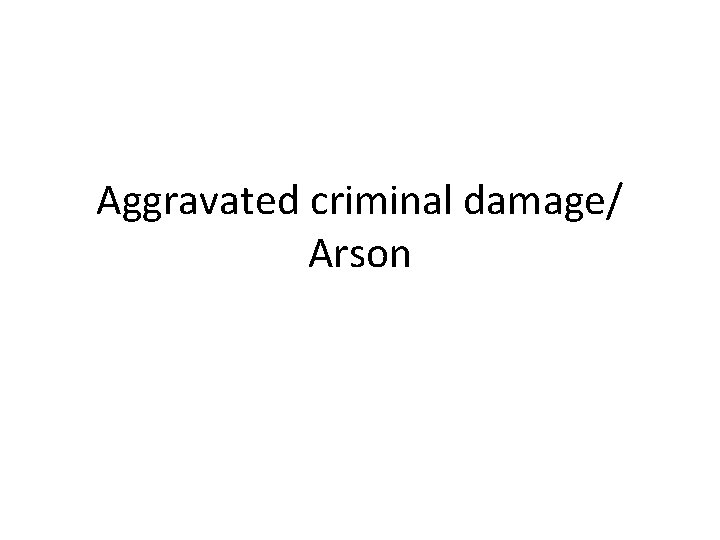 Aggravated criminal damage/ Arson 