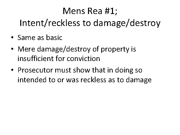Mens Rea #1; Intent/reckless to damage/destroy • Same as basic • Mere damage/destroy of