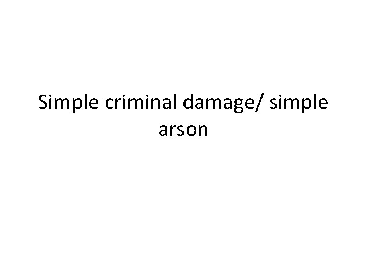 Simple criminal damage/ simple arson 