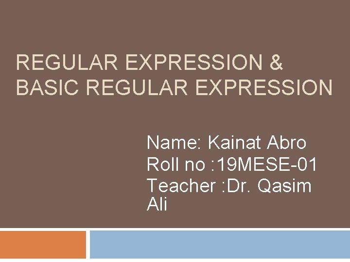 REGULAR EXPRESSION & BASIC REGULAR EXPRESSION Name: Kainat Abro Roll no : 19 MESE-01