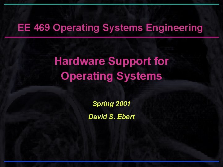 EE 469 Operating Systems Engineering Hardware Support for Operating Systems Spring 2001 David S. EE 469 Operating Systems Engineering Hardware Support for Operating Systems Spring 2001 David S.