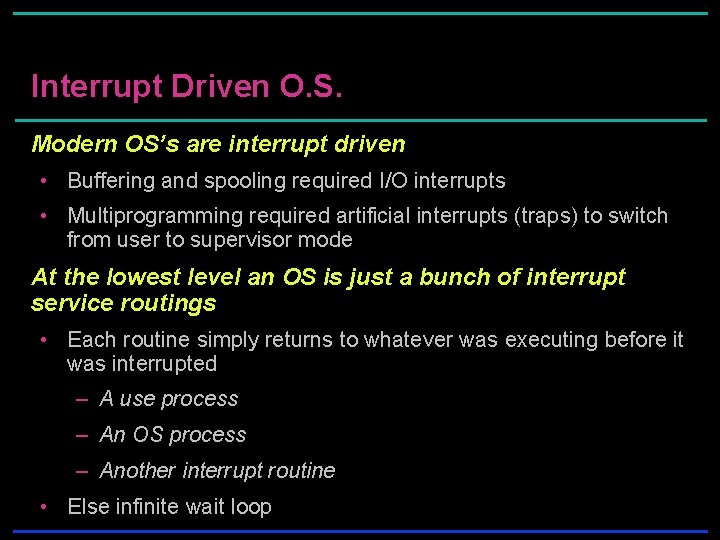 Interrupt Driven O. S. Modern OS’s are interrupt driven • Buffering and spooling required Interrupt Driven O. S. Modern OS’s are interrupt driven • Buffering and spooling required