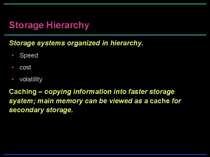 Storage Hierarchy Storage systems organized in hierarchy. • Speed • cost • volatility Caching Storage Hierarchy Storage systems organized in hierarchy. • Speed • cost • volatility Caching