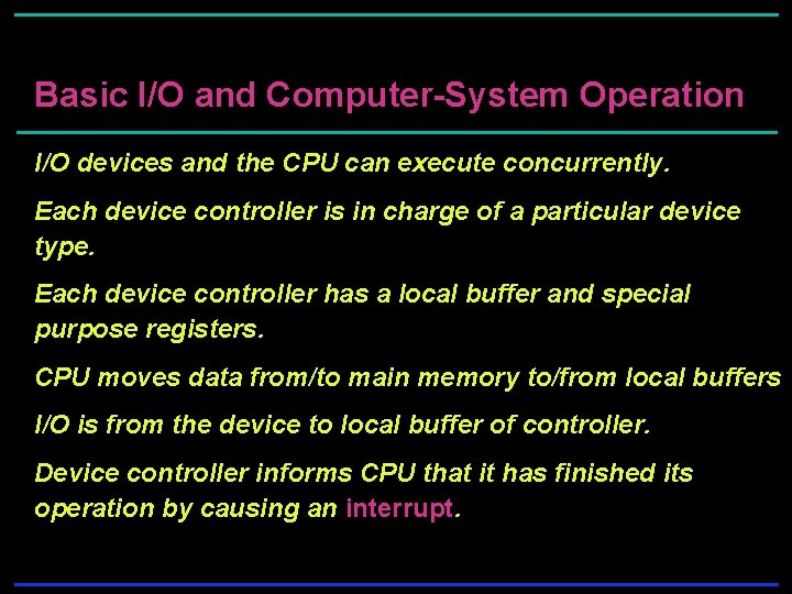 Basic I/O and Computer-System Operation I/O devices and the CPU can execute concurrently. Each Basic I/O and Computer-System Operation I/O devices and the CPU can execute concurrently. Each