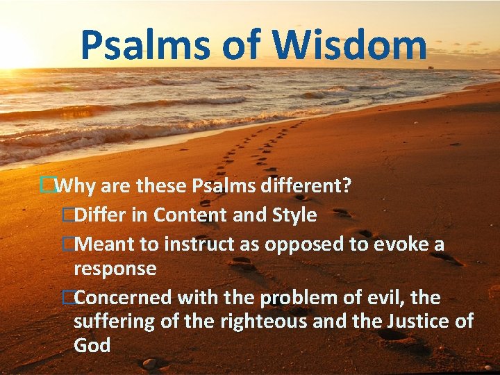 Psalms of Wisdom �Why are these Psalms different? �Differ in Content and Style �Meant