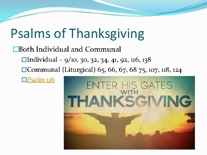 Psalms of Thanksgiving �Both Individual and Communal �Individual – 9/10, 32, 34, 41, 92,