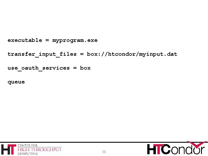 executable = myprogram. exe transfer_input_files = box: //htcondor/myinput. dat use_oauth_services = box queue 30