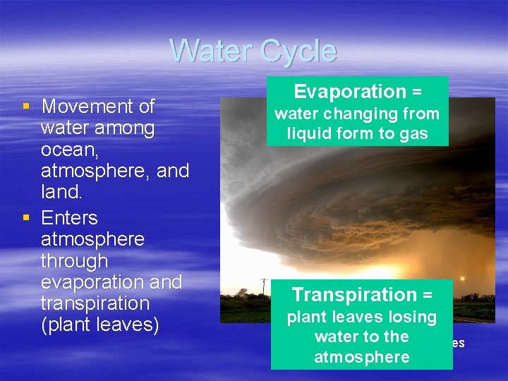 Water Cycle § Movement of water among ocean, atmosphere, and land. § Enters atmosphere