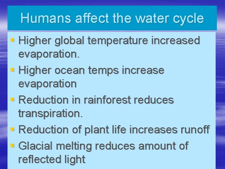 Humans affect the water cycle § Higher global temperature increased evaporation. § Higher ocean
