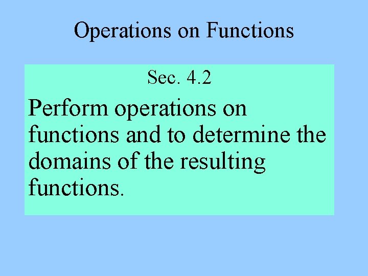 Operations on Functions Sec. 4. 2 Perform operations on functions and to determine the