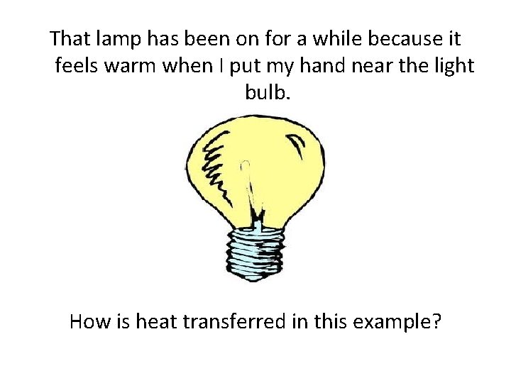 That lamp has been on for a while because it feels warm when I