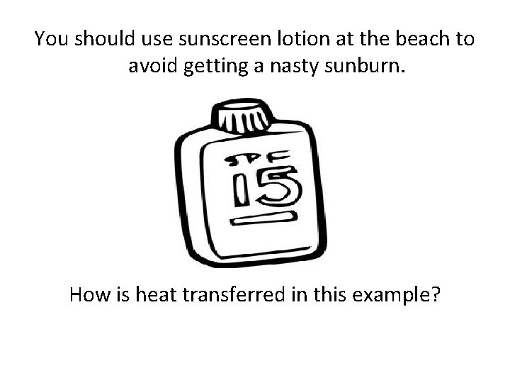 You should use sunscreen lotion at the beach to avoid getting a nasty sunburn.