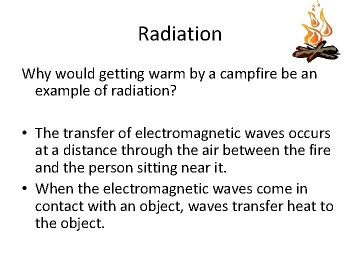 Radiation Why would getting warm by a campfire be an example of radiation? •