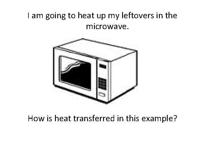 I am going to heat up my leftovers in the microwave. How is heat