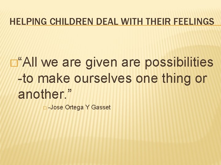 HELPING CHILDREN DEAL WITH THEIR FEELINGS �“All we are given are possibilities -to make