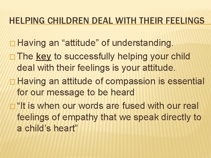 HELPING CHILDREN DEAL WITH THEIR FEELINGS � Having an “attitude” of understanding. � The