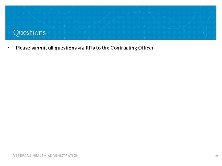 Questions • Please submit all questions via RFIs to the Contracting Officer VETERANS HEALTH