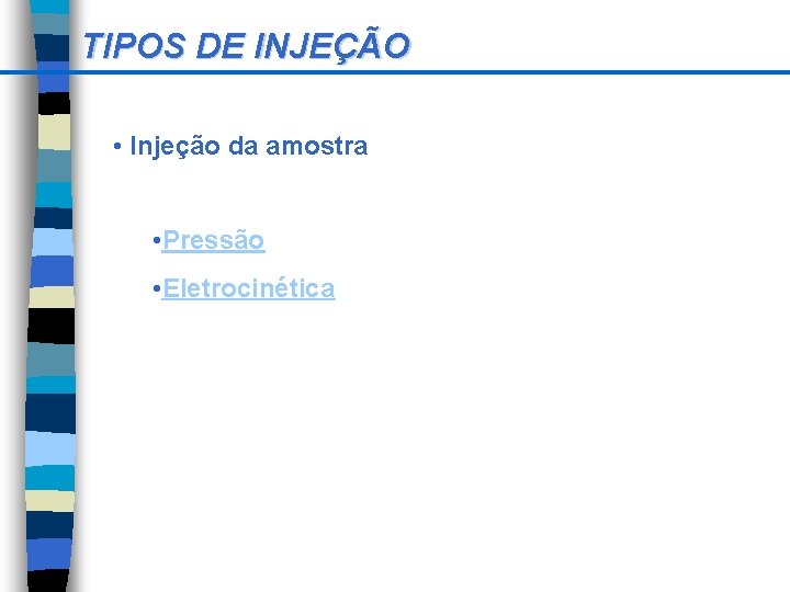 TIPOS DE INJEÇÃO • Injeção da amostra • Pressão • Eletrocinética 