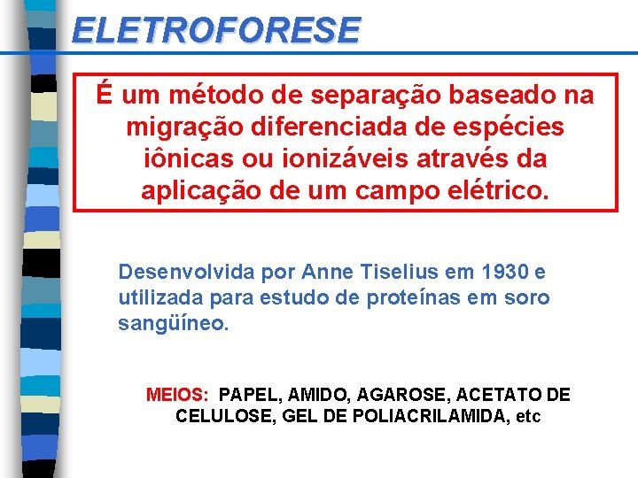 ELETROFORESE É um método de separação baseado na migração diferenciada de espécies iônicas ou