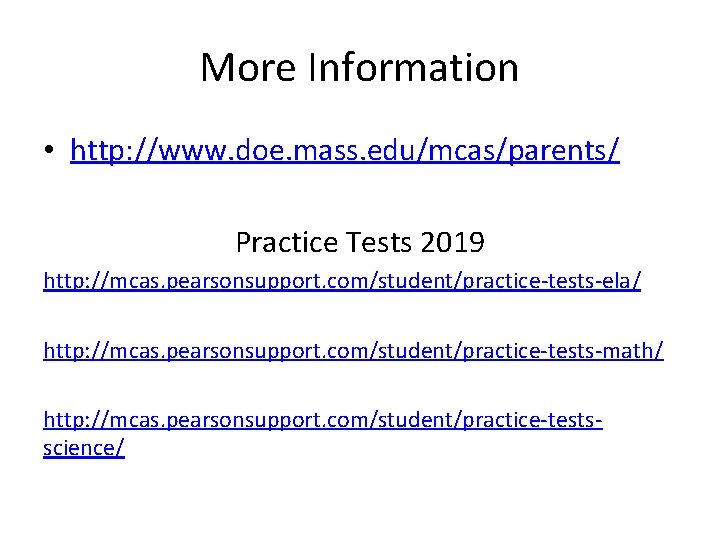 More Information • http: //www. doe. mass. edu/mcas/parents/ Practice Tests 2019 http: //mcas. pearsonsupport.