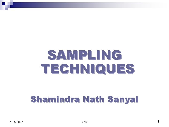 SAMPLING TECHNIQUES Shamindra Nath Sanyal 1/15/2022 SNS 1 