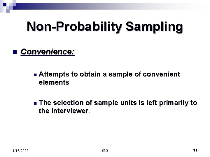 Non-Probability Sampling n Convenience: 1/15/2022 n Attempts to obtain a sample of convenient elements