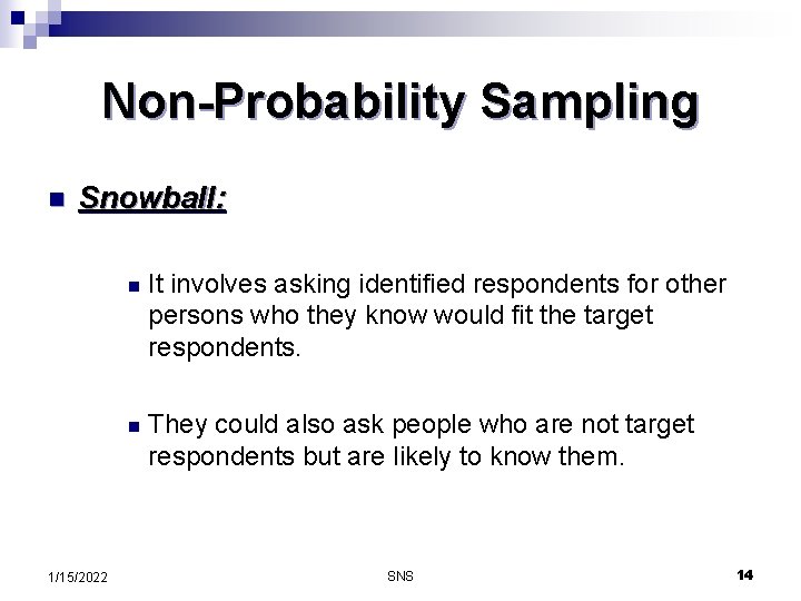 Non-Probability Sampling n Snowball: 1/15/2022 n It involves asking identified respondents for other persons
